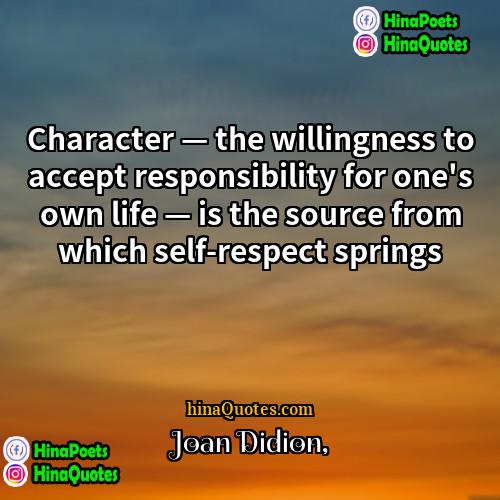 Joan Didion Quotes | Character — the willingness to accept responsibility